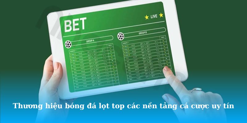 Thương hiệu bóng đá lọt top các nền tảng cá cược uy tín