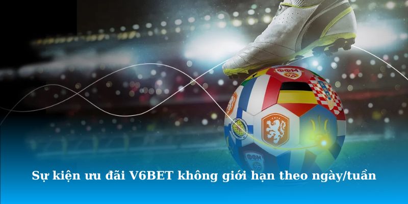 Sự kiện ưu đãi V6BET không giới hạn theo ngày/tuần